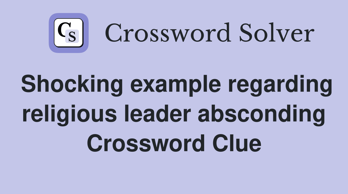 Shocking example regarding religious leader absconding Crossword Clue